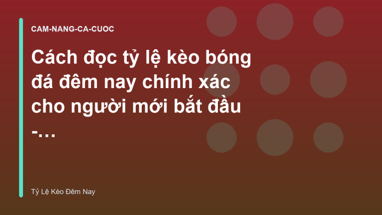 Cách đọc tỷ lệ kèo bóng đá đêm nay chính xác cho người mới bắt đầu - Tỷ Lệ Kèo Bóng Đá Đêm Nay