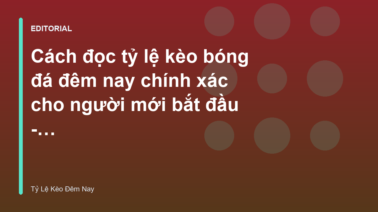 Hướng dẫn cách đọc tỷ lệ kèo bóng đá cho người mới
