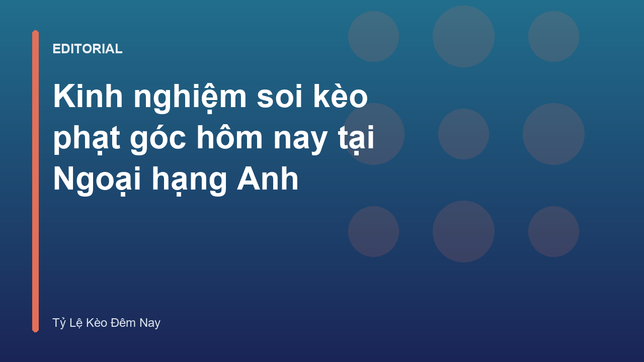 Phân tích kèo phạt góc hôm nay tại giải Ngoại hạng Anh
