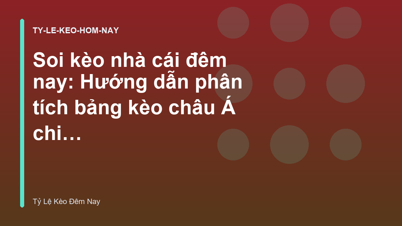 Soi kèo nhà cái đêm nay: Hướng dẫn phân tích bảng kèo châu Á chi tiết - Tỷ Lệ Kèo Bóng Đá Đêm Nay