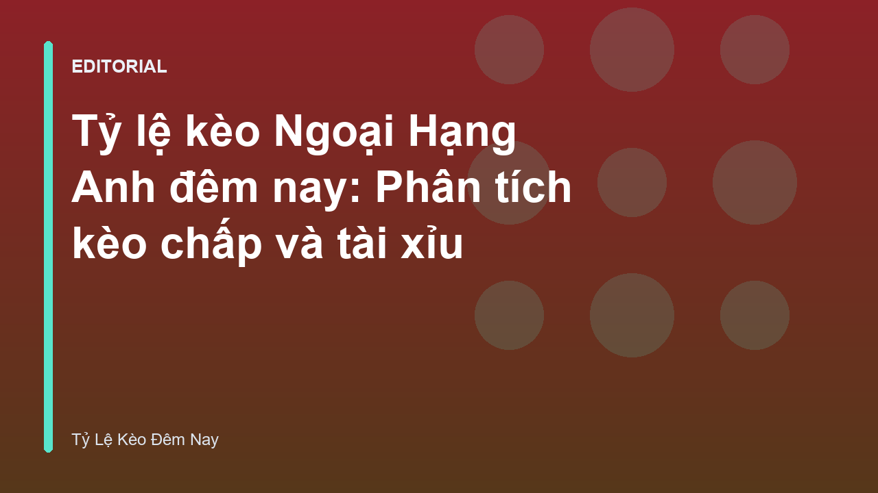 Phân tích tỷ lệ kèo Ngoại Hạng Anh đêm nay